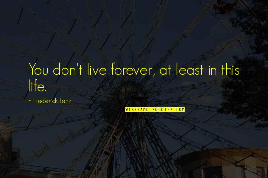 Petrocci Insurance Quotes By Frederick Lenz: You don't live forever, at least in this