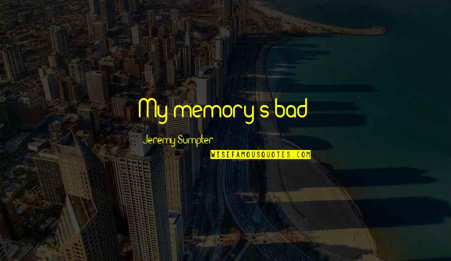 Petrodollars History Quotes By Jeremy Sumpter: My memory's bad! Petrodollars History Quotes By Jeremy Sumpter: My memory's bad!