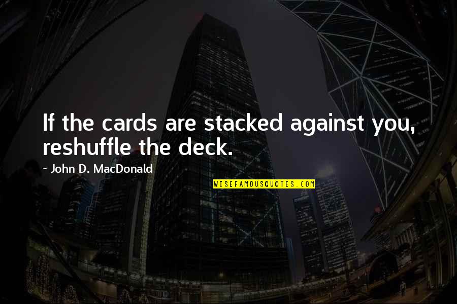 Petrodollars Quotes By John D. MacDonald: If the cards are stacked against you, reshuffle