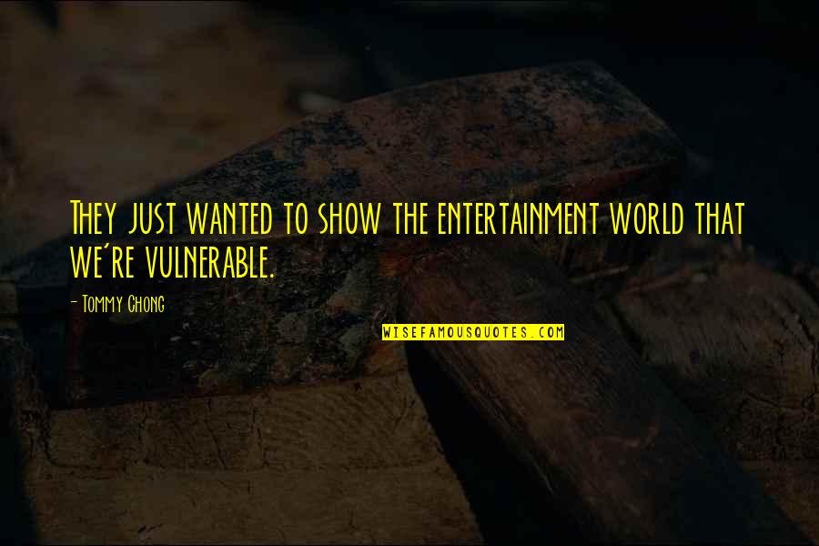 Petroecuador Trabaje Quotes By Tommy Chong: They just wanted to show the entertainment world