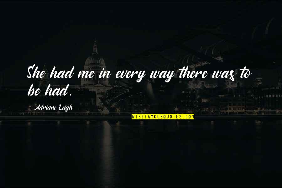 Petroglyphs Quotes By Adriane Leigh: She had me in every way there was