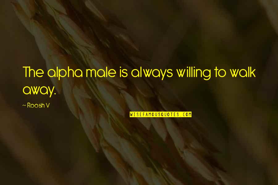 Petrogrado Definicion Quotes By Roosh V: The alpha male is always willing to walk