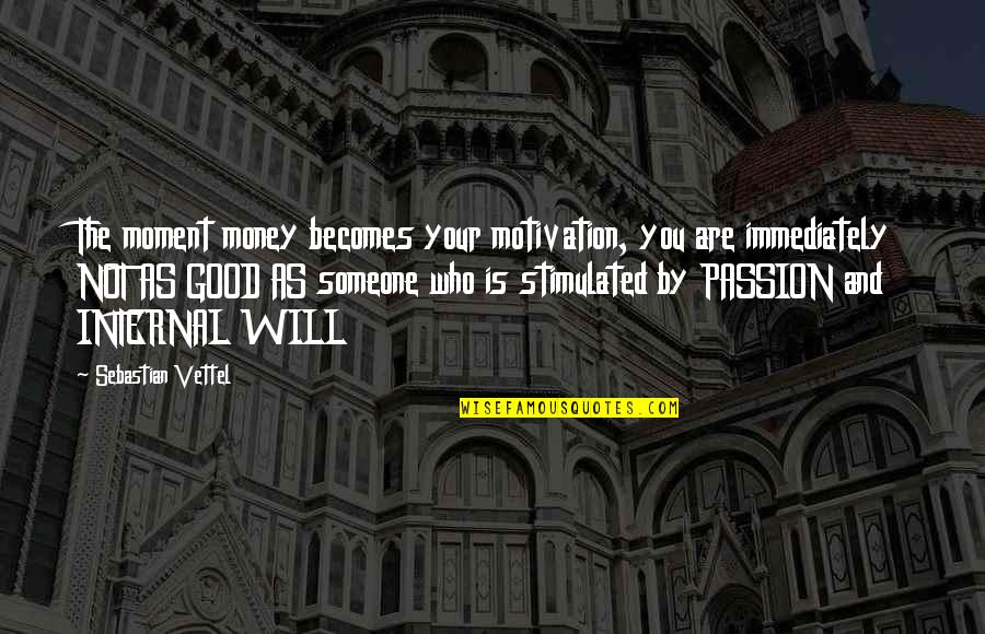 Petrolera In English Quotes By Sebastian Vettel: The moment money becomes your motivation, you are Petrolera In English Quotes By Sebastian Vettel: The moment money becomes your motivation, you are
