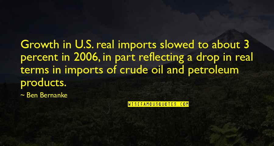 Petroleum Quotes By Ben Bernanke: Growth in U.S. real imports slowed to about