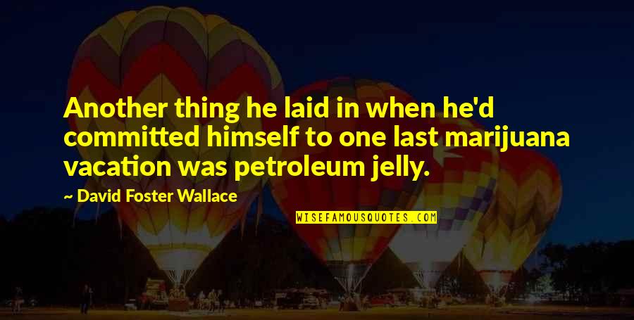 Petroleum Quotes By David Foster Wallace: Another thing he laid in when he'd committed
