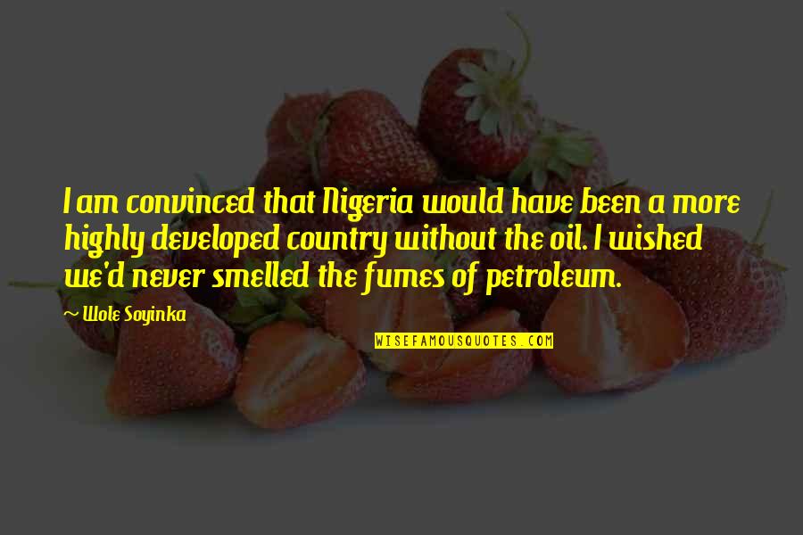 Petroleum Quotes By Wole Soyinka: I am convinced that Nigeria would have been