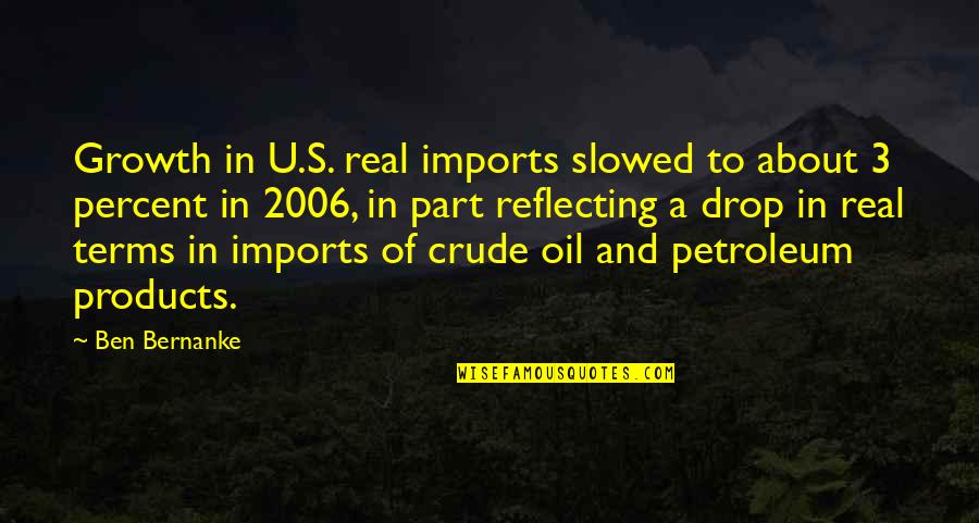 Petroleum's Quotes By Ben Bernanke: Growth in U.S. real imports slowed to about