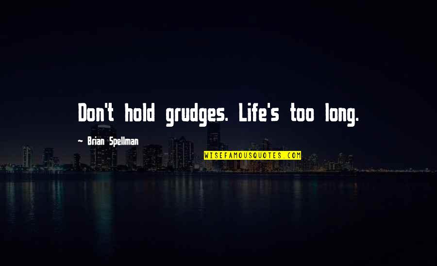 Petroleum's Quotes By Brian Spellman: Don't hold grudges. Life's too long.