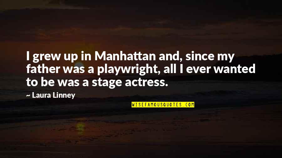 Petrolier Dex Quotes By Laura Linney: I grew up in Manhattan and, since my Petrolier Dex Quotes By Laura Linney: I grew up in Manhattan and, since my