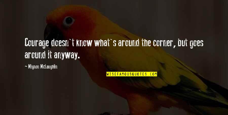 Petrollini Quotes By Mignon McLaughlin: Courage doesn't know what's around the corner, but