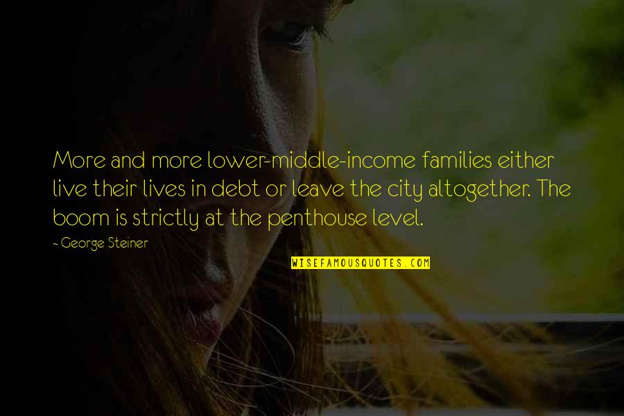 Petrologist Quotes By George Steiner: More and more lower-middle-income families either live their