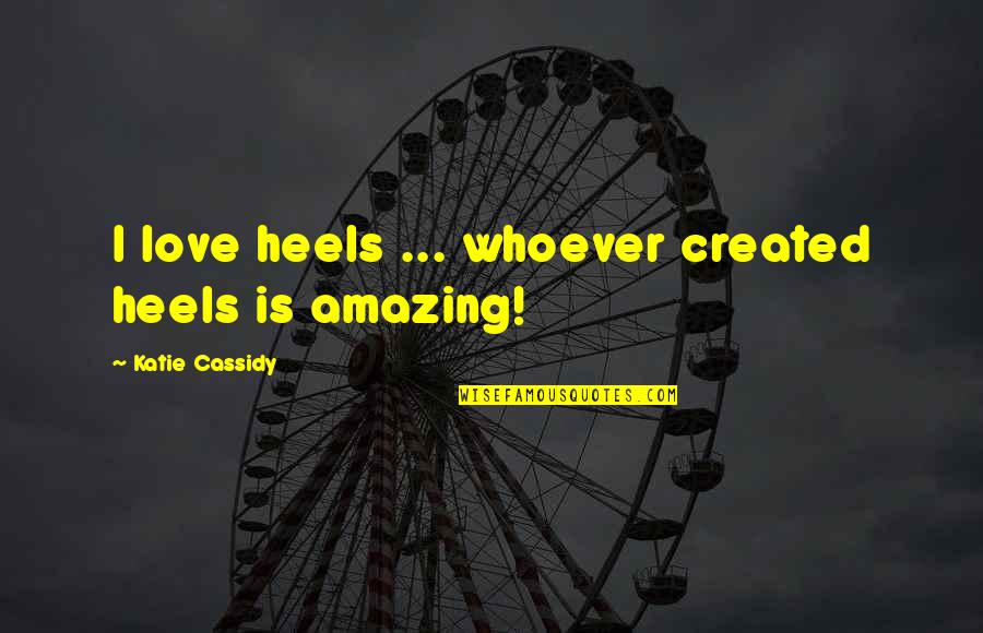 Petrology Quotes By Katie Cassidy: I love heels ... whoever created heels is