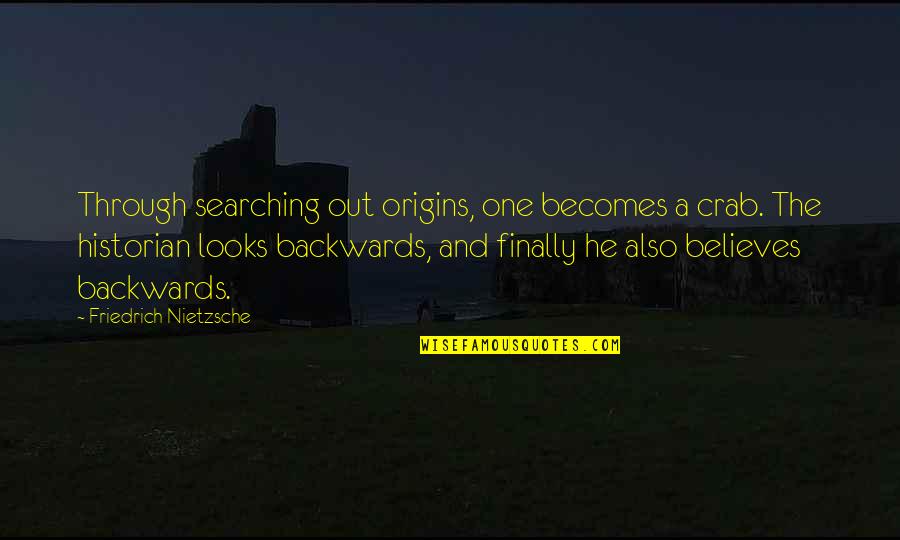 Petron Quotes By Friedrich Nietzsche: Through searching out origins, one becomes a crab.