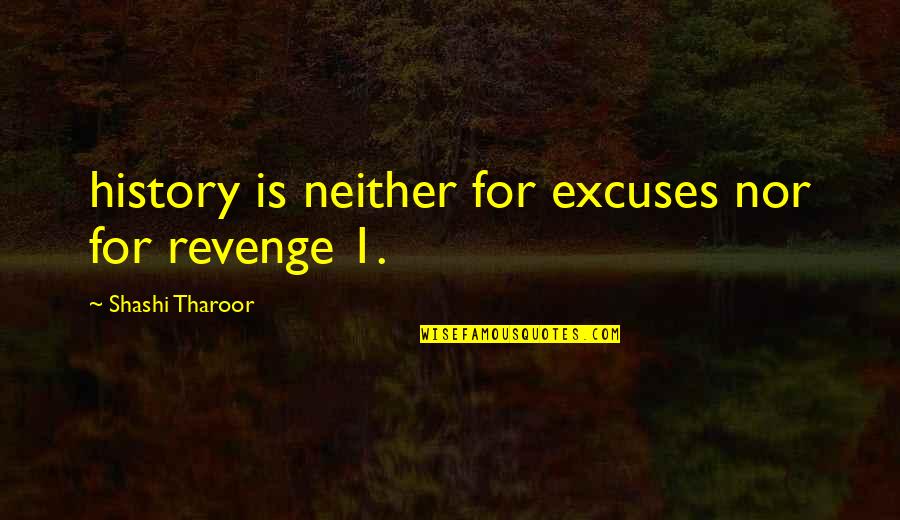 Petron Quotes By Shashi Tharoor: history is neither for excuses nor for revenge