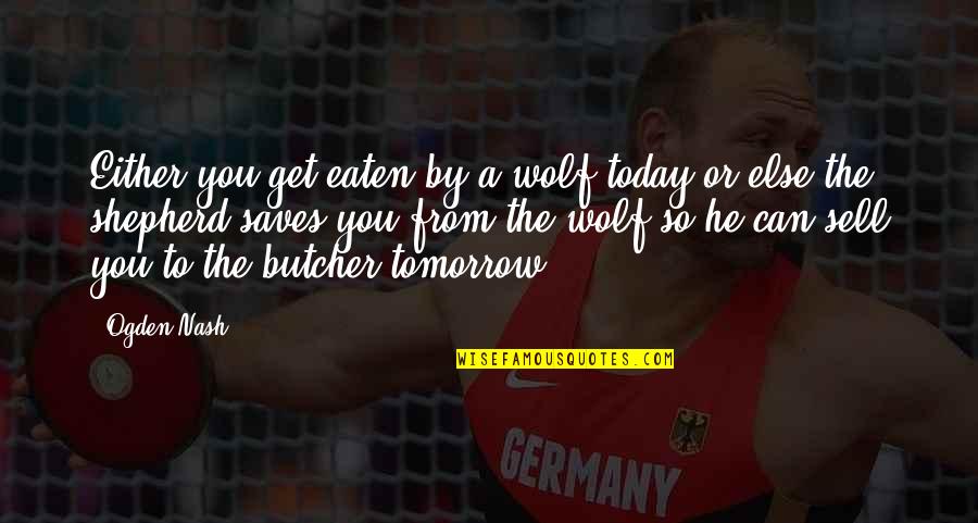 Petronelli Gym Quotes By Ogden Nash: Either you get eaten by a wolf today Petronelli Gym Quotes By Ogden Nash: Either you get eaten by a wolf today