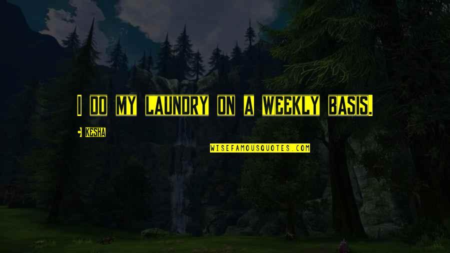Petronelli Law Quotes By Kesha: I do my laundry on a weekly basis.