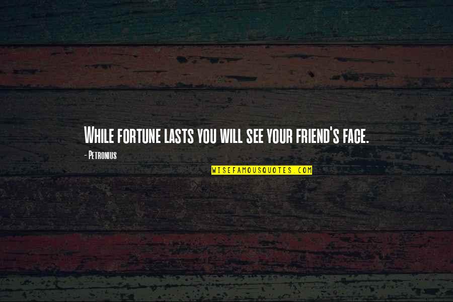 Petronius Best Quotes By Petronius: While fortune lasts you will see your friend's