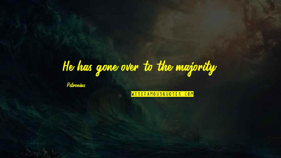 Petronius Best Quotes By Petronius: He has gone over to the majority. Petronius Best Quotes By Petronius: He has gone over to the majority.