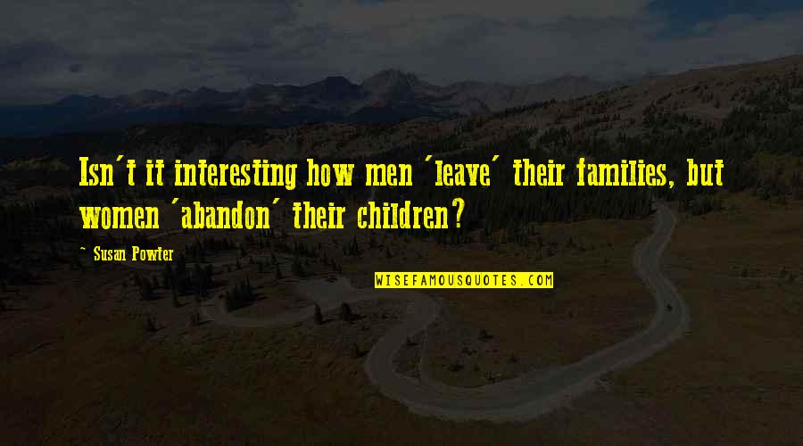 Petronius Best Quotes By Susan Powter: Isn't it interesting how men 'leave' their families, Petronius Best Quotes By Susan Powter: Isn't it interesting how men 'leave' their families,