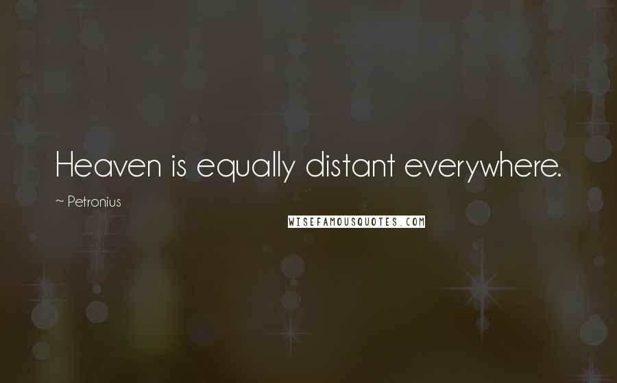 Petronius quotes: Heaven is equally distant everywhere.