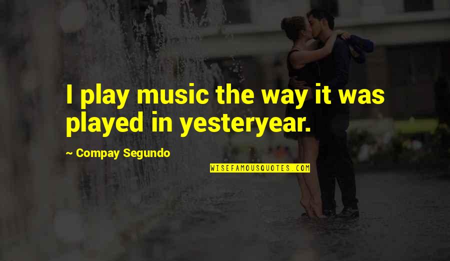 Petronius Quotes By Compay Segundo: I play music the way it was played Petronius Quotes By Compay Segundo: I play music the way it was played