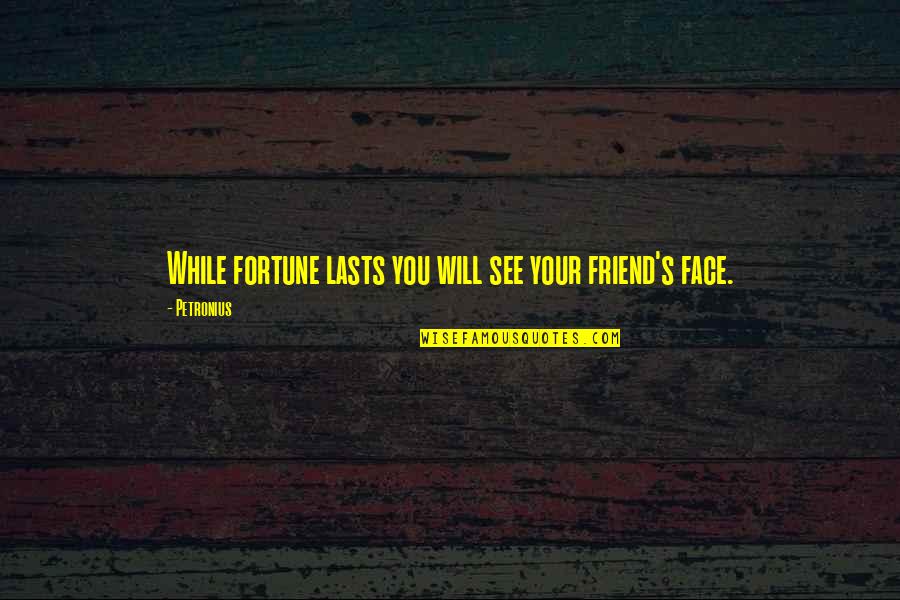 Petronius Quotes By Petronius: While fortune lasts you will see your friend's