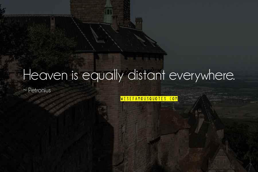 Petronius Quotes By Petronius: Heaven is equally distant everywhere. Petronius Quotes By Petronius: Heaven is equally distant everywhere.