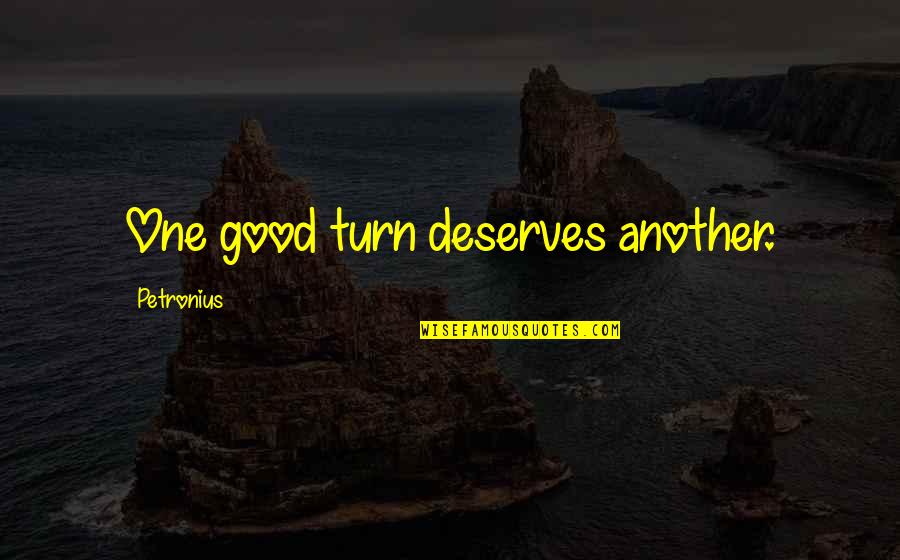 Petronius Quotes By Petronius: One good turn deserves another. Petronius Quotes By Petronius: One good turn deserves another.