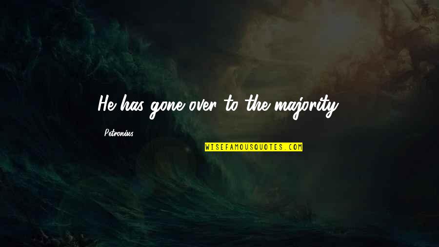 Petronius Quotes By Petronius: He has gone over to the majority. Petronius Quotes By Petronius: He has gone over to the majority.