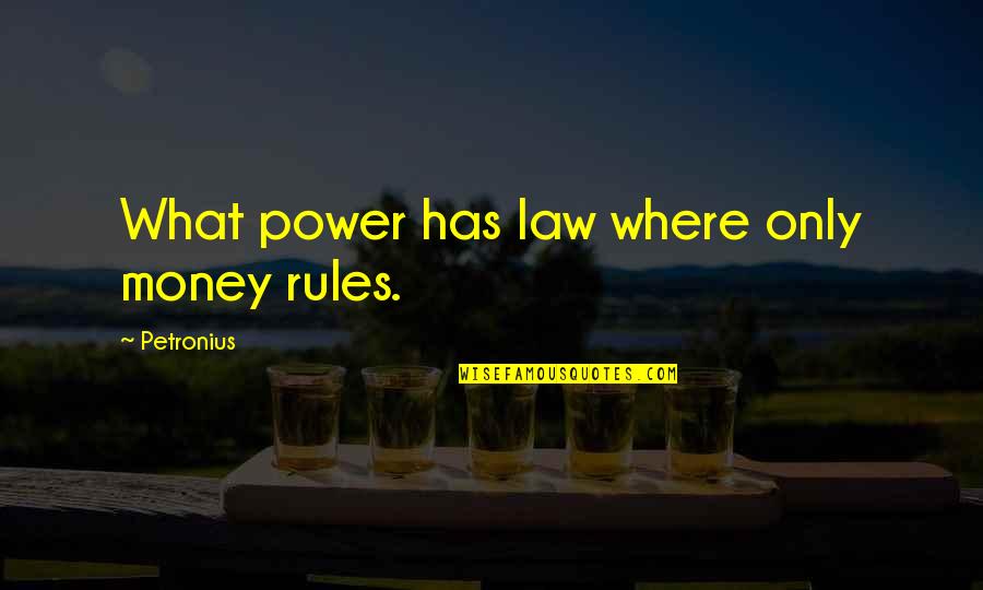 Petronius Quotes By Petronius: What power has law where only money rules.