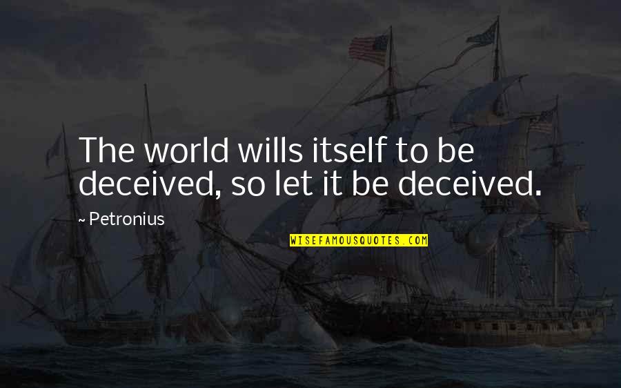 Petronius Quotes By Petronius: The world wills itself to be deceived, so