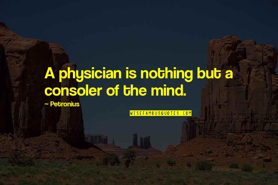 Petronius Quotes By Petronius: A physician is nothing but a consoler of