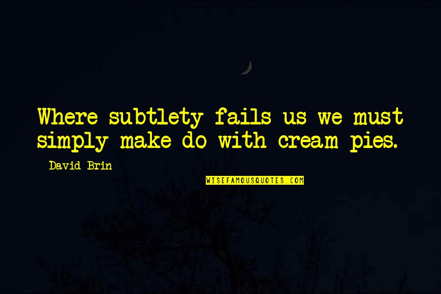 Petropouleas Travel Quotes By David Brin: Where subtlety fails us we must simply make