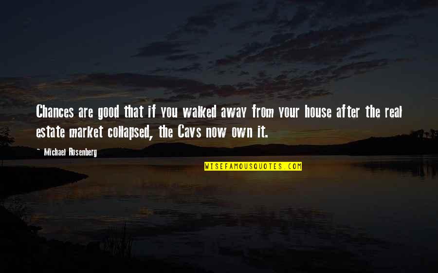 Petros Markaris Quotes By Michael Rosenberg: Chances are good that if you walked away Petros Markaris Quotes By Michael Rosenberg: Chances are good that if you walked away