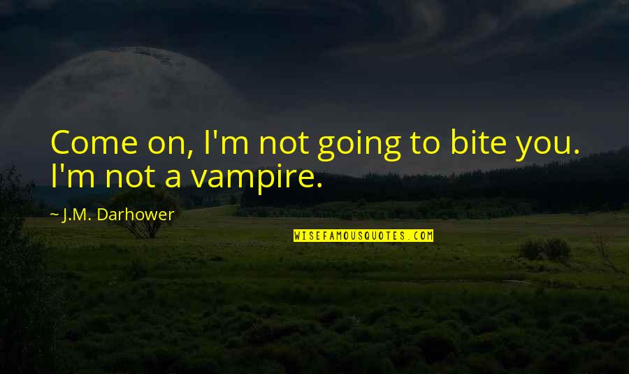 Petrosinella Quotes By J.M. Darhower: Come on, I'm not going to bite you.