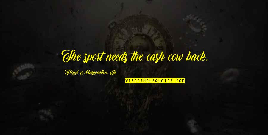 Petroulakis Nikos Quotes By Floyd Mayweather Jr.: The sport needs the cash cow back. Petroulakis Nikos Quotes By Floyd Mayweather Jr.: The sport needs the cash cow back.