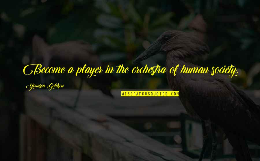 Petrounias Insta Quotes By Yonason Goldson: Become a player in the orchestra of human Petrounias Insta Quotes By Yonason Goldson: Become a player in the orchestra of human