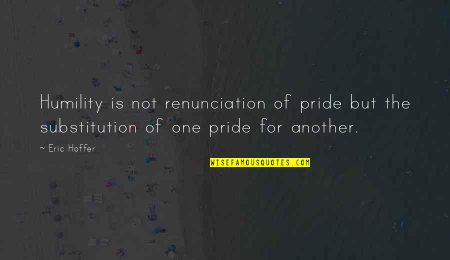 Petrovich Basketball Quotes By Eric Hoffer: Humility is not renunciation of pride but the