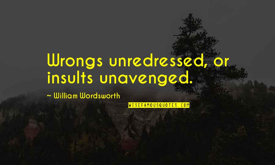 Petrovici Dinastija Quotes By William Wordsworth: Wrongs unredressed, or insults unavenged.