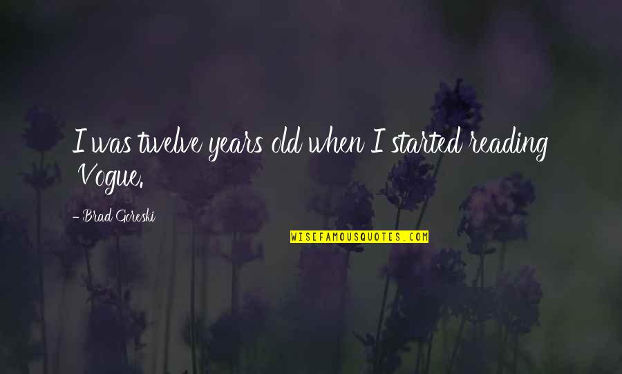 Petrovics M Rei Quotes By Brad Goreski: I was twelve years old when I started Petrovics M Rei Quotes By Brad Goreski: I was twelve years old when I started