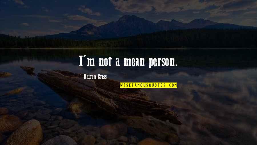 Petrovics M Rei Quotes By Darren Criss: I'm not a mean person. Petrovics M Rei Quotes By Darren Criss: I'm not a mean person.