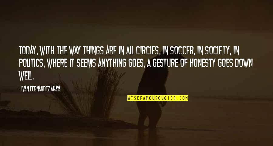Petrovics M Rei Quotes By Ivan Fernandez Anaya: Today, with the way things are in all Petrovics M Rei Quotes By Ivan Fernandez Anaya: Today, with the way things are in all