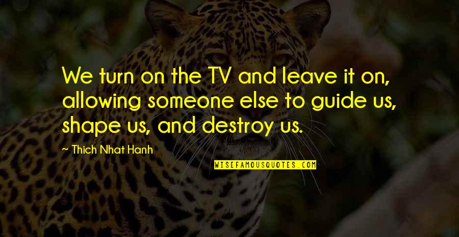 Petrowska Quotes By Thich Nhat Hanh: We turn on the TV and leave it Petrowska Quotes By Thich Nhat Hanh: We turn on the TV and leave it