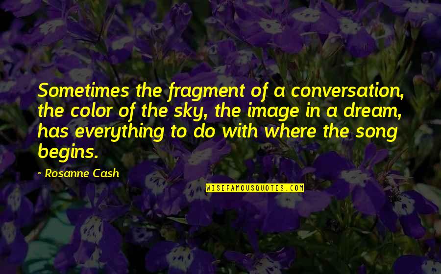 Petrowski Turnip Quotes By Rosanne Cash: Sometimes the fragment of a conversation, the color