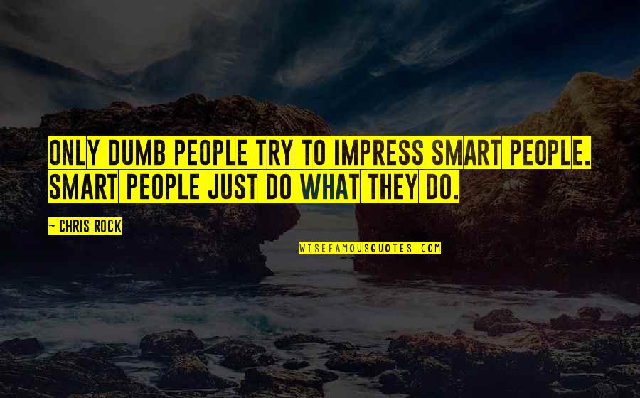 Petrowsky Auctions Quotes By Chris Rock: Only dumb people try to impress smart people.