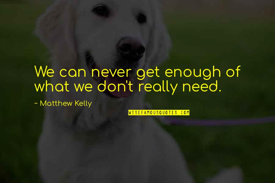 Petrozza Dies Quotes By Matthew Kelly: We can never get enough of what we