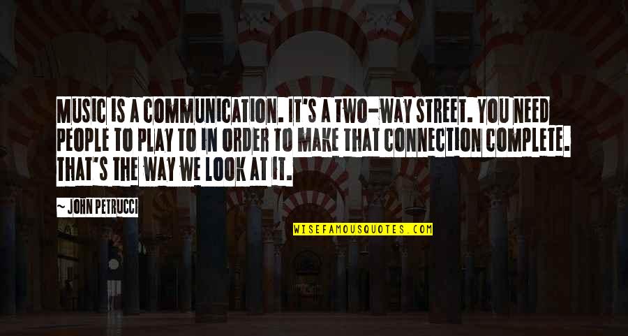 Petrucci Quotes By John Petrucci: Music is a communication. It's a two-way street.