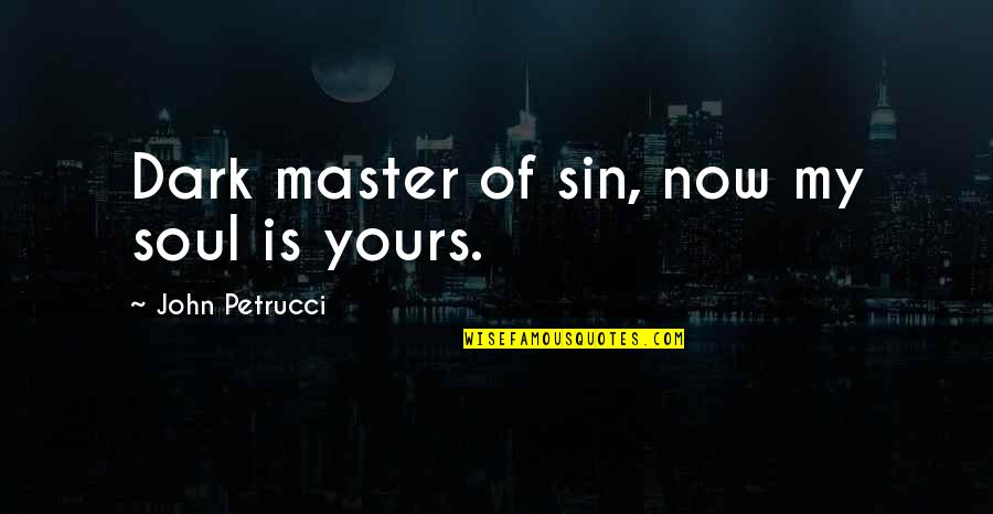 Petrucci Quotes By John Petrucci: Dark master of sin, now my soul is