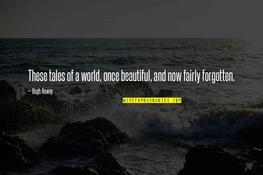 Petruccio Shakespeare Quotes By Hugh Howey: These tales of a world, once beautiful, and