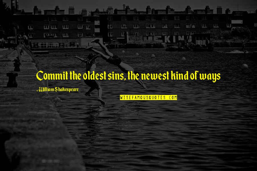 Petruchio Kate Quotes By William Shakespeare: Commit the oldest sins, the newest kind of